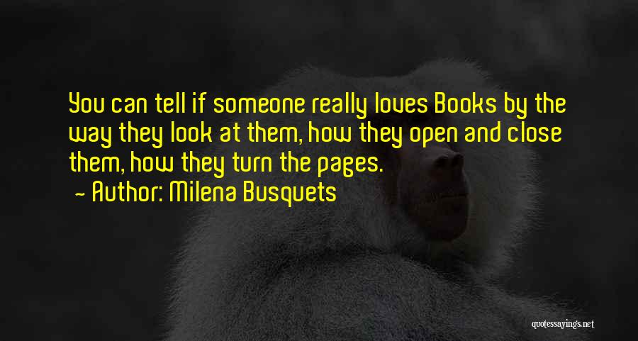 Milena Busquets Quotes: You Can Tell If Someone Really Loves Books By The Way They Look At Them, How They Open And Close