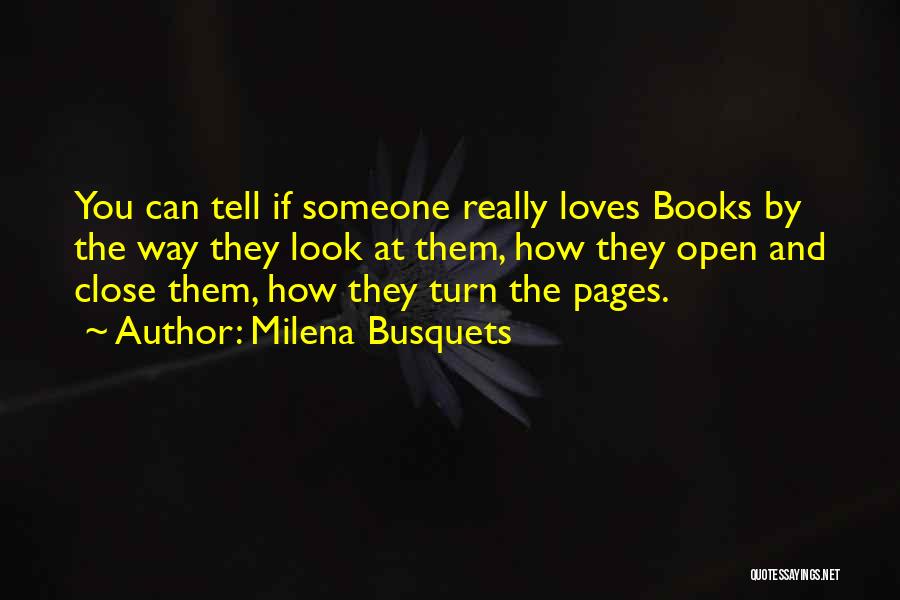 Milena Busquets Quotes: You Can Tell If Someone Really Loves Books By The Way They Look At Them, How They Open And Close