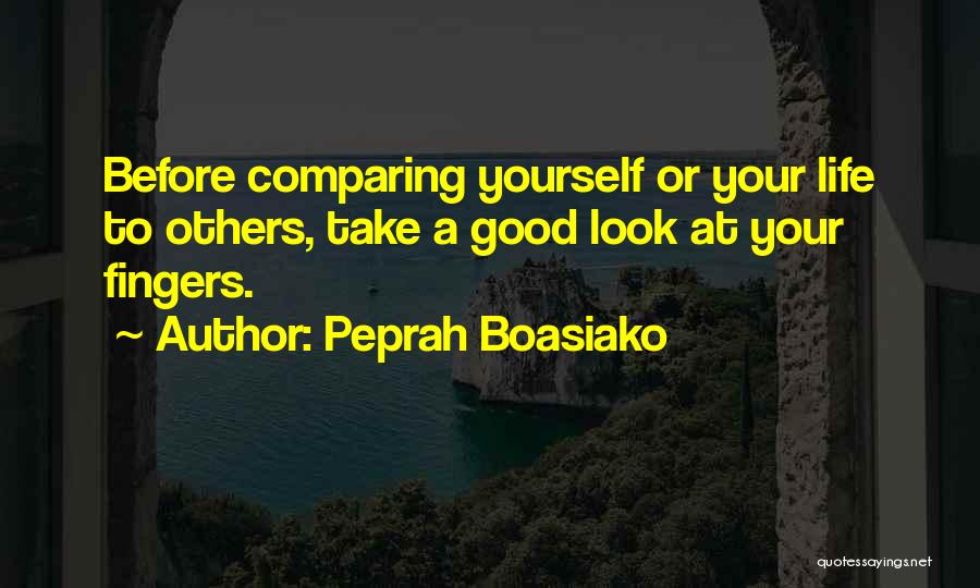 Peprah Boasiako Quotes: Before Comparing Yourself Or Your Life To Others, Take A Good Look At Your Fingers.