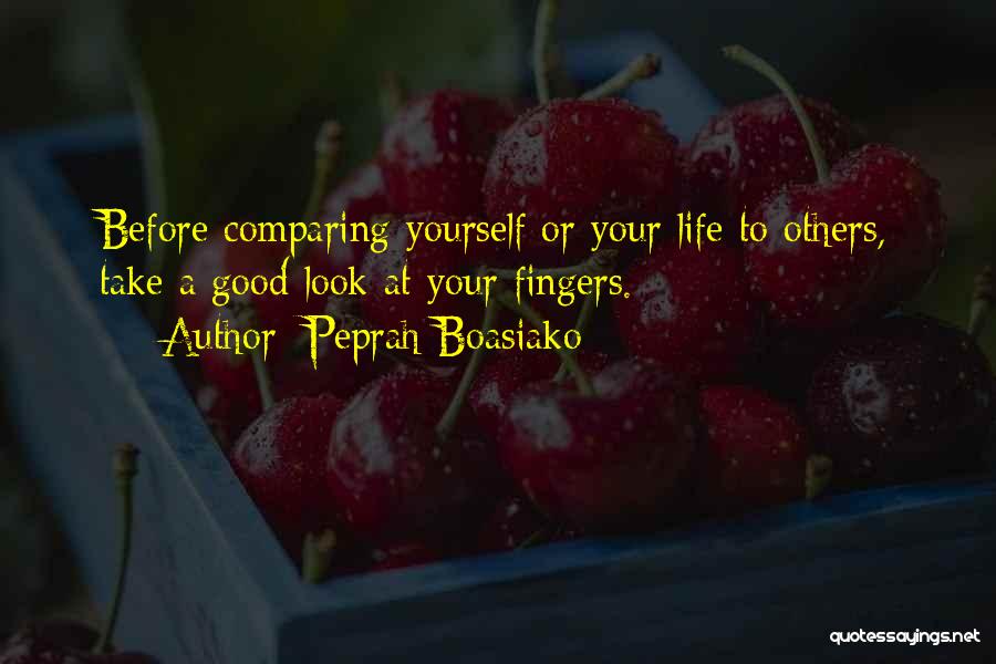 Peprah Boasiako Quotes: Before Comparing Yourself Or Your Life To Others, Take A Good Look At Your Fingers.