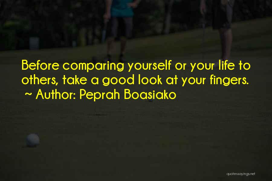 Peprah Boasiako Quotes: Before Comparing Yourself Or Your Life To Others, Take A Good Look At Your Fingers.