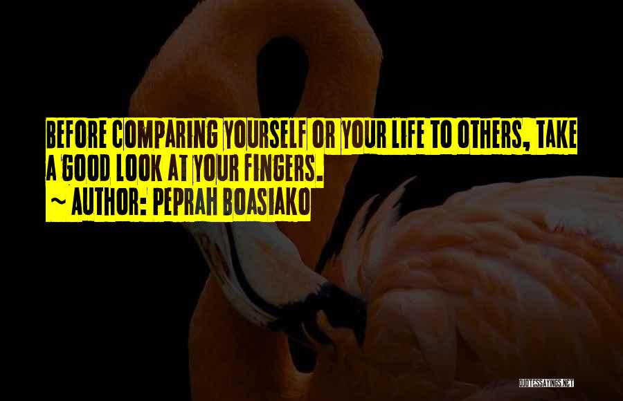 Peprah Boasiako Quotes: Before Comparing Yourself Or Your Life To Others, Take A Good Look At Your Fingers.