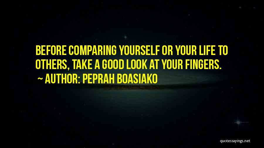 Peprah Boasiako Quotes: Before Comparing Yourself Or Your Life To Others, Take A Good Look At Your Fingers.