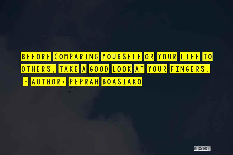Peprah Boasiako Quotes: Before Comparing Yourself Or Your Life To Others, Take A Good Look At Your Fingers.
