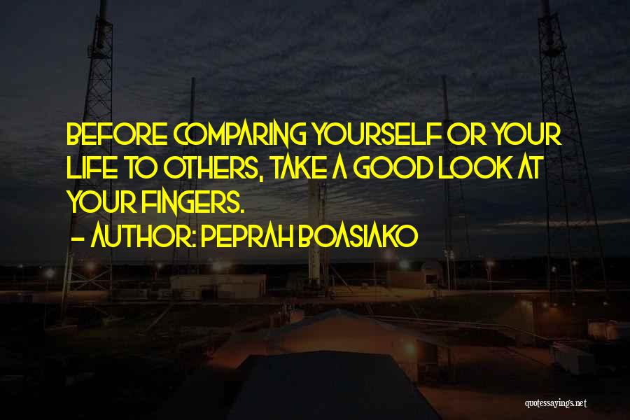 Peprah Boasiako Quotes: Before Comparing Yourself Or Your Life To Others, Take A Good Look At Your Fingers.