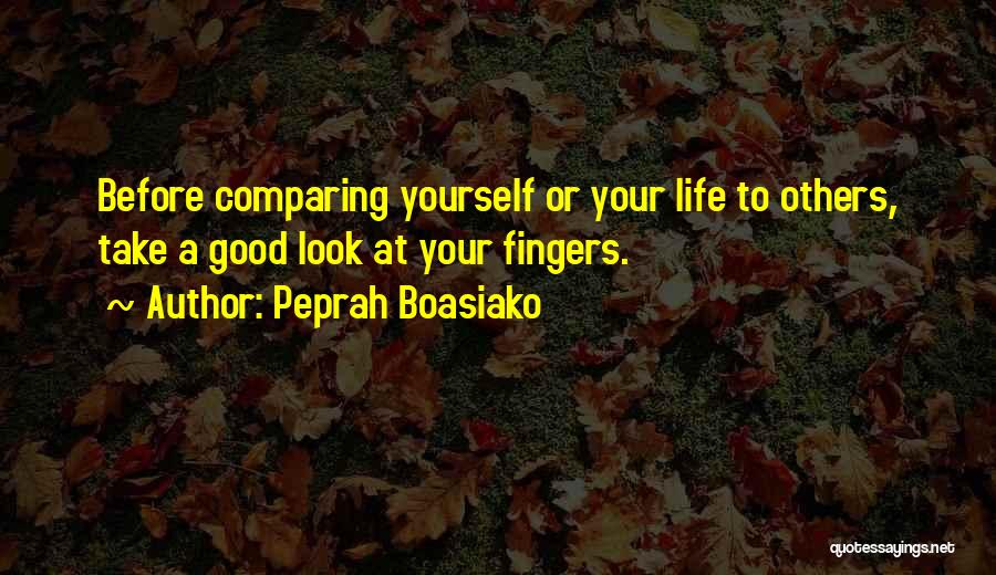 Peprah Boasiako Quotes: Before Comparing Yourself Or Your Life To Others, Take A Good Look At Your Fingers.