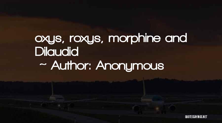 Anonymous Quotes: Oxys, Roxys, Morphine And Dilaudid