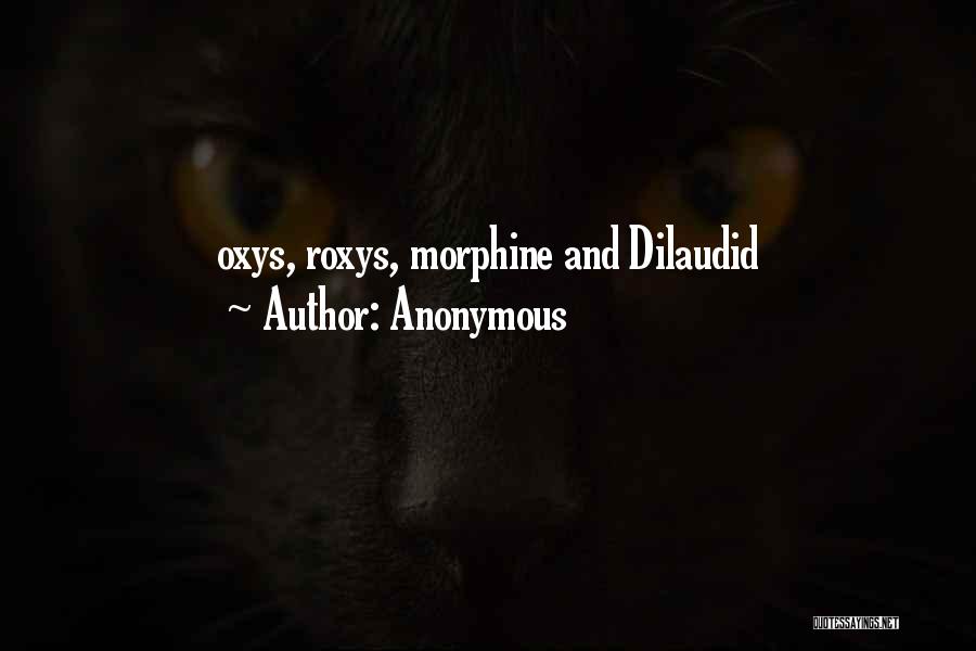 Anonymous Quotes: Oxys, Roxys, Morphine And Dilaudid