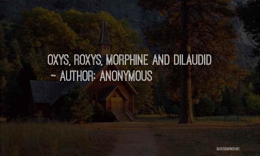Anonymous Quotes: Oxys, Roxys, Morphine And Dilaudid