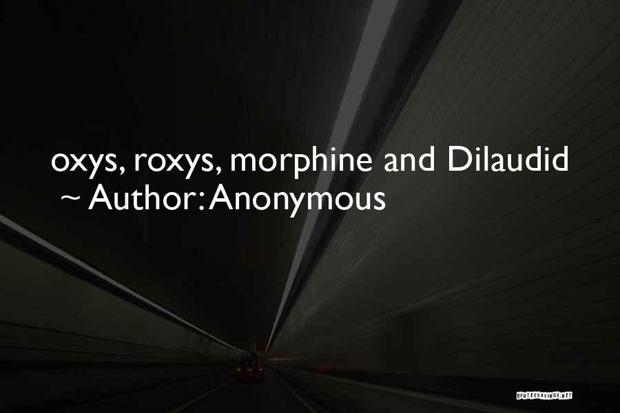 Anonymous Quotes: Oxys, Roxys, Morphine And Dilaudid