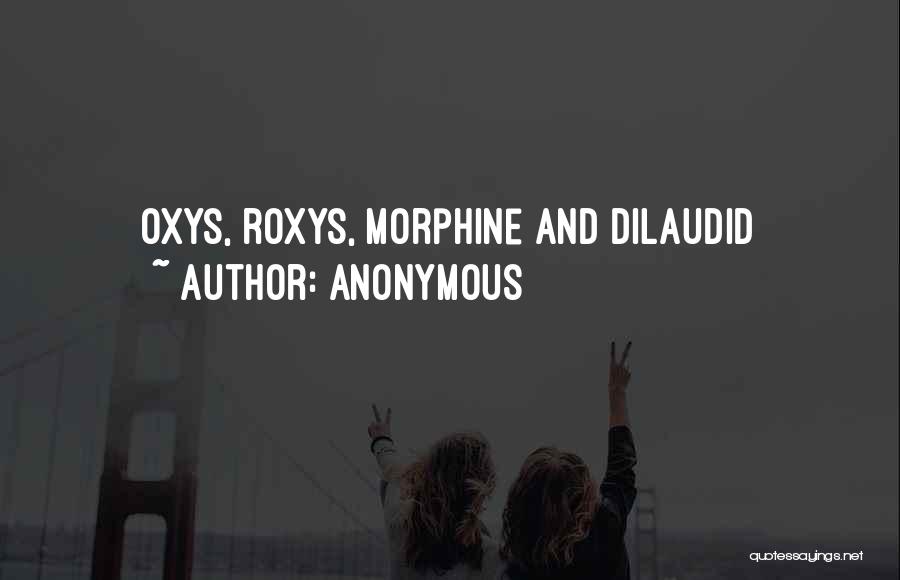 Anonymous Quotes: Oxys, Roxys, Morphine And Dilaudid