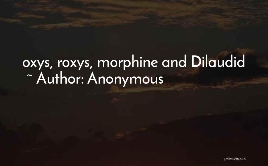 Anonymous Quotes: Oxys, Roxys, Morphine And Dilaudid