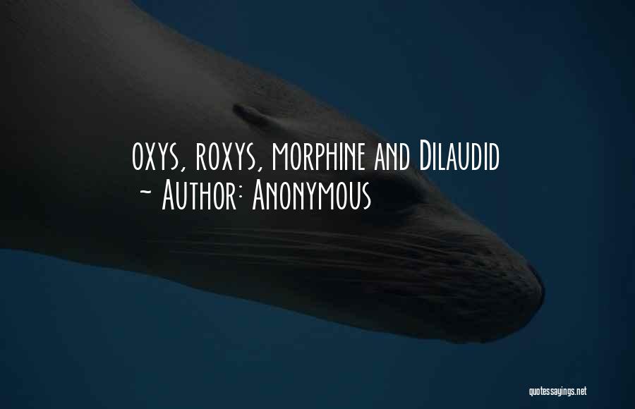 Anonymous Quotes: Oxys, Roxys, Morphine And Dilaudid