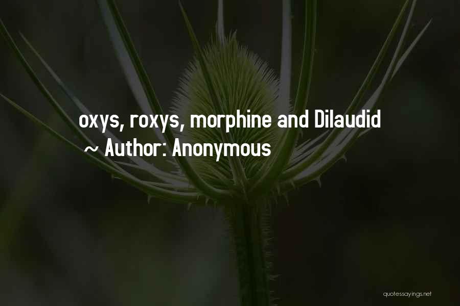 Anonymous Quotes: Oxys, Roxys, Morphine And Dilaudid