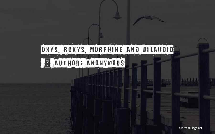 Anonymous Quotes: Oxys, Roxys, Morphine And Dilaudid