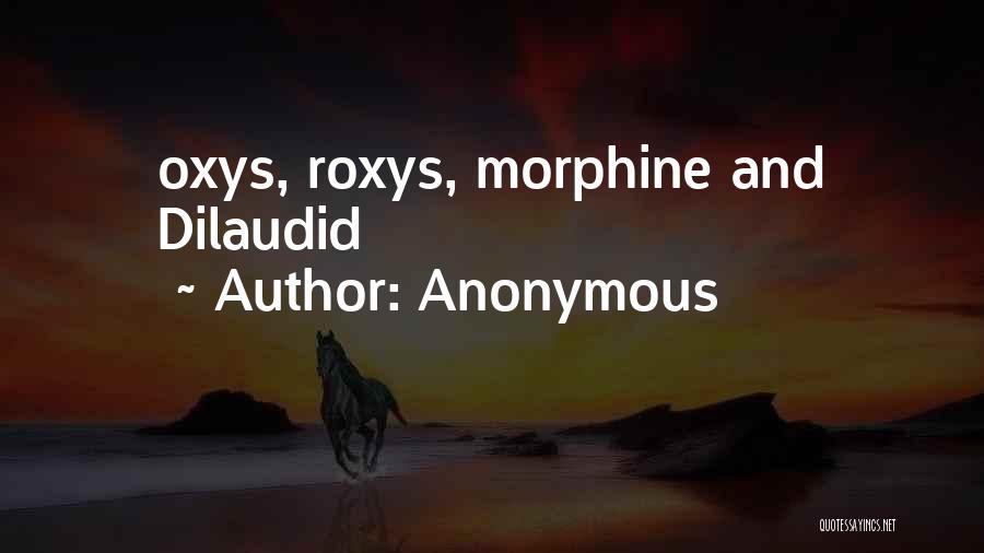 Anonymous Quotes: Oxys, Roxys, Morphine And Dilaudid