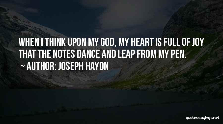 Joseph Haydn Quotes: When I Think Upon My God, My Heart Is Full Of Joy That The Notes Dance And Leap From My