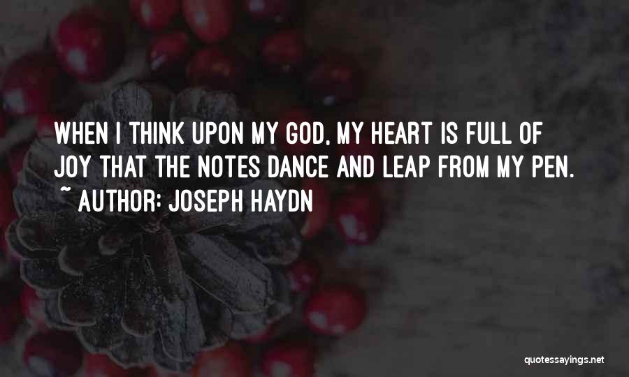 Joseph Haydn Quotes: When I Think Upon My God, My Heart Is Full Of Joy That The Notes Dance And Leap From My