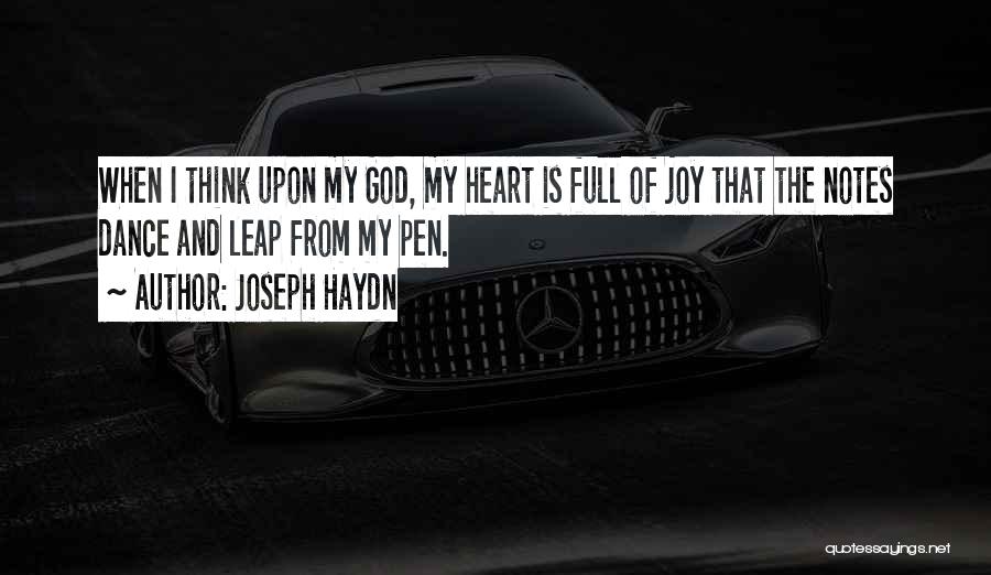 Joseph Haydn Quotes: When I Think Upon My God, My Heart Is Full Of Joy That The Notes Dance And Leap From My