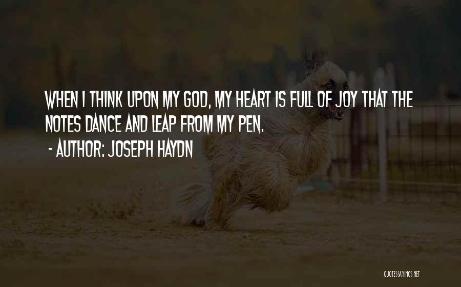 Joseph Haydn Quotes: When I Think Upon My God, My Heart Is Full Of Joy That The Notes Dance And Leap From My