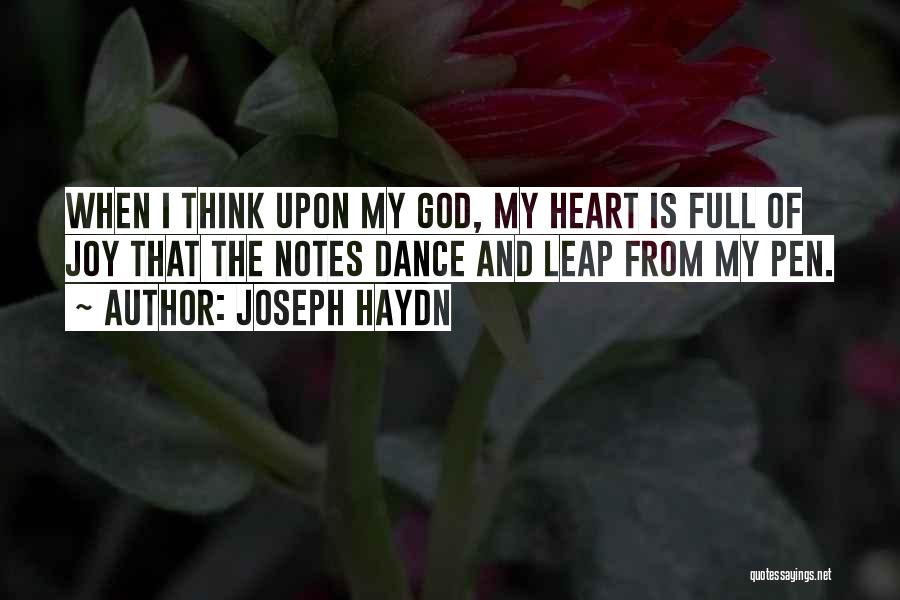 Joseph Haydn Quotes: When I Think Upon My God, My Heart Is Full Of Joy That The Notes Dance And Leap From My