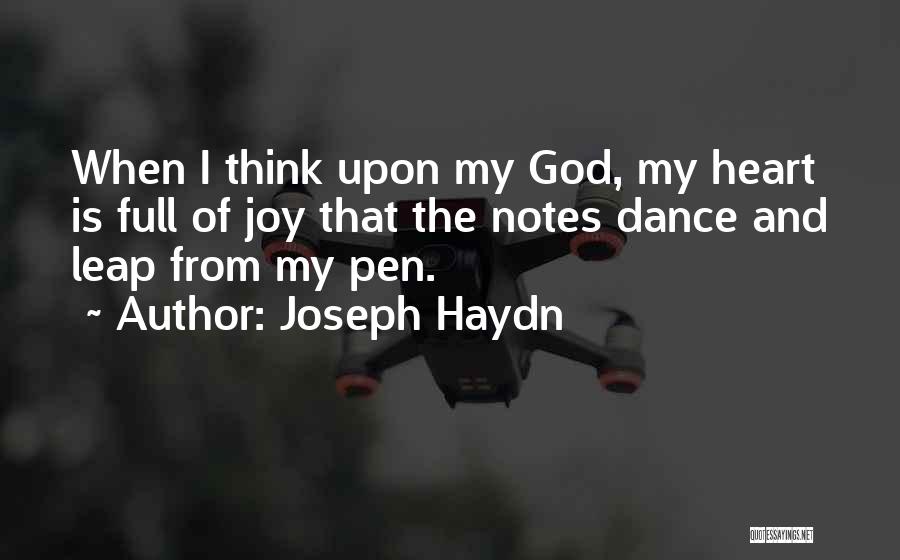 Joseph Haydn Quotes: When I Think Upon My God, My Heart Is Full Of Joy That The Notes Dance And Leap From My