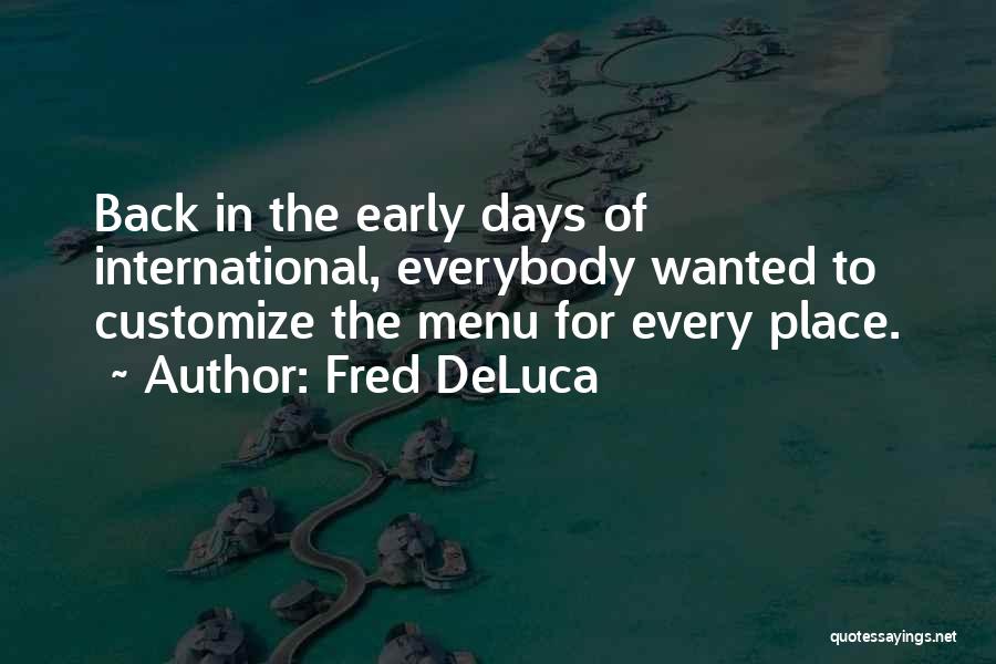 Fred DeLuca Quotes: Back In The Early Days Of International, Everybody Wanted To Customize The Menu For Every Place.