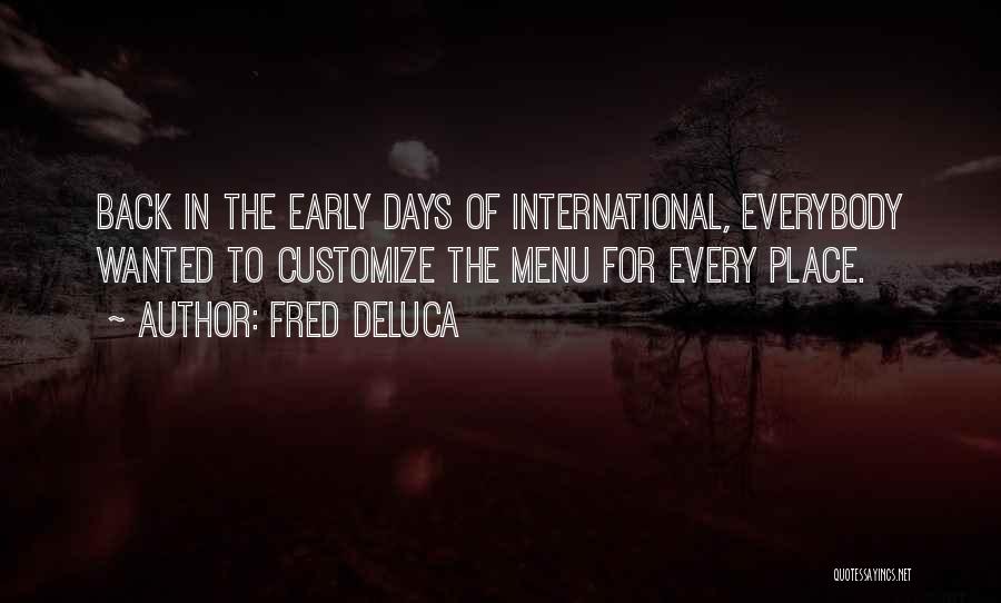 Fred DeLuca Quotes: Back In The Early Days Of International, Everybody Wanted To Customize The Menu For Every Place.