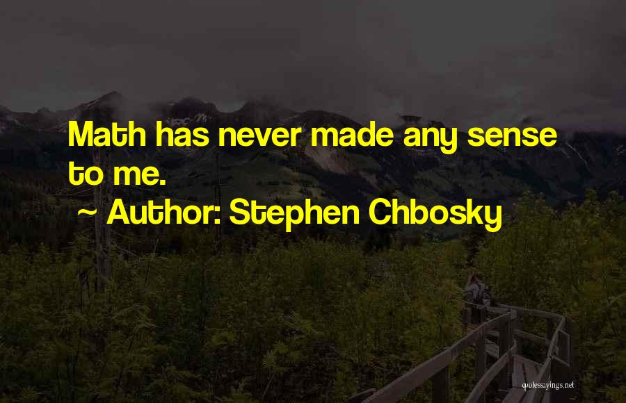 Stephen Chbosky Quotes: Math Has Never Made Any Sense To Me.