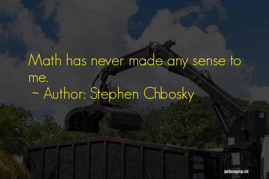 Stephen Chbosky Quotes: Math Has Never Made Any Sense To Me.