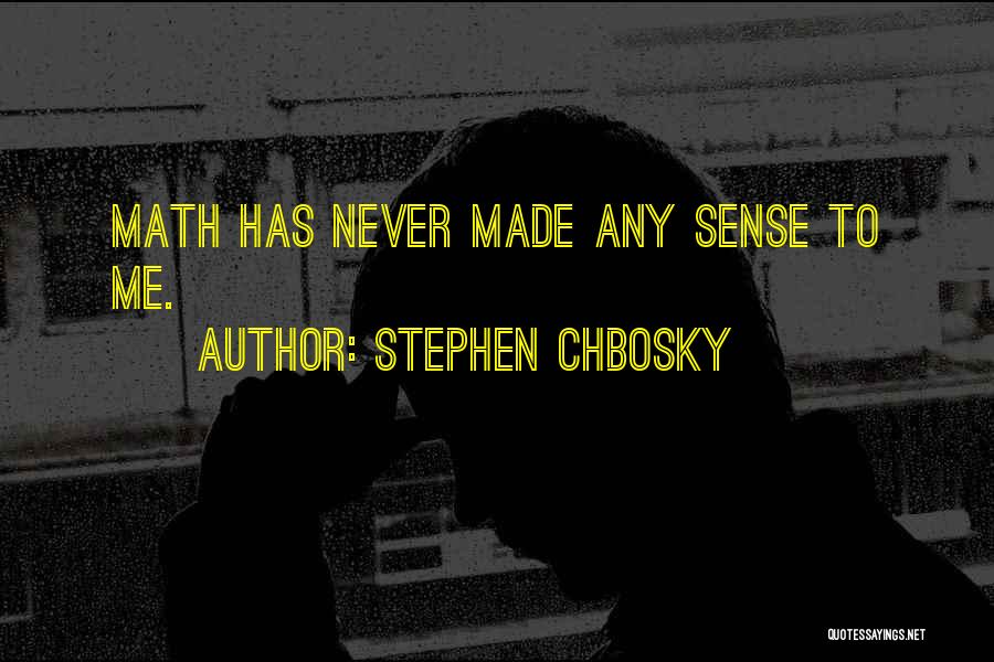 Stephen Chbosky Quotes: Math Has Never Made Any Sense To Me.