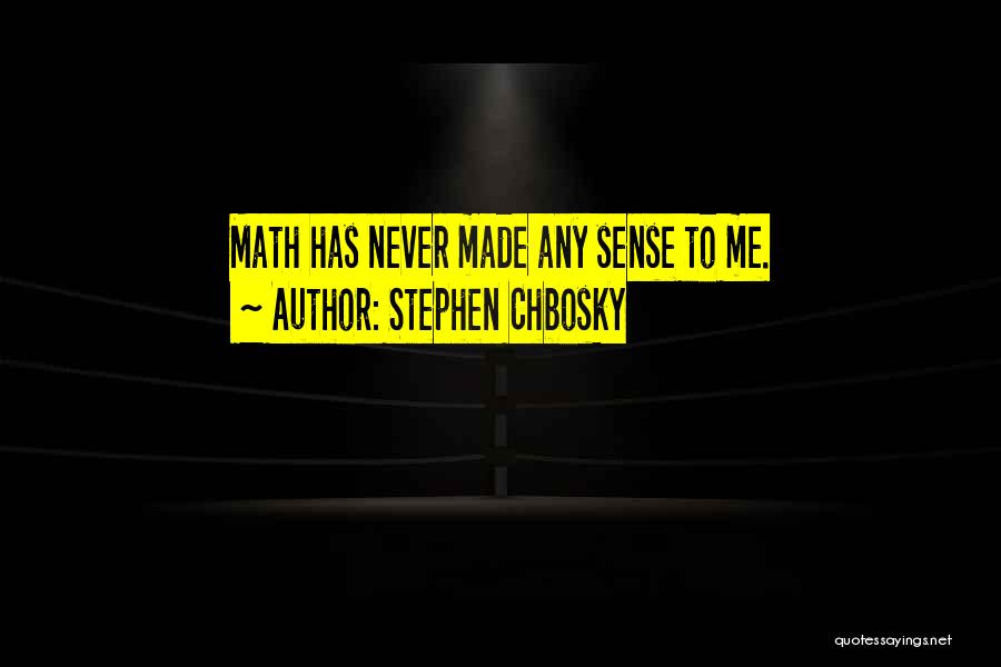 Stephen Chbosky Quotes: Math Has Never Made Any Sense To Me.