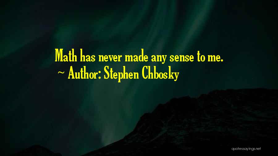 Stephen Chbosky Quotes: Math Has Never Made Any Sense To Me.