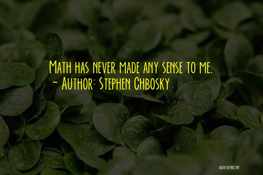 Stephen Chbosky Quotes: Math Has Never Made Any Sense To Me.