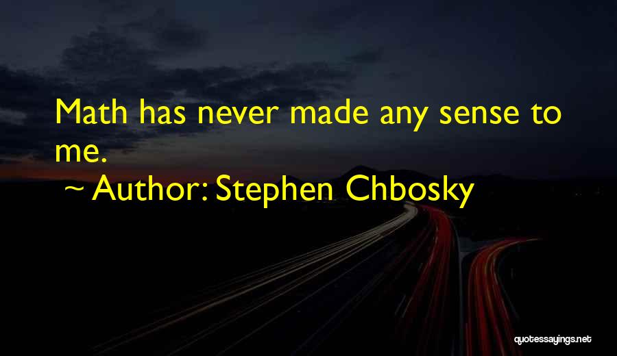 Stephen Chbosky Quotes: Math Has Never Made Any Sense To Me.