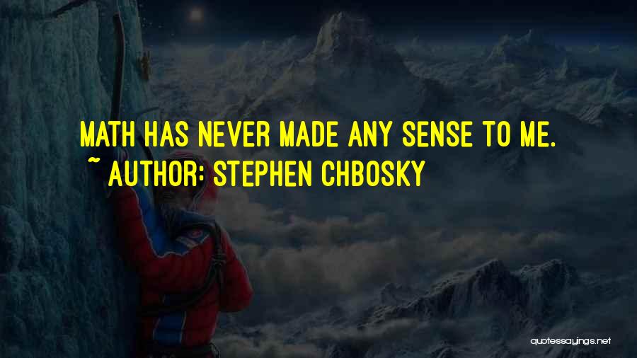 Stephen Chbosky Quotes: Math Has Never Made Any Sense To Me.
