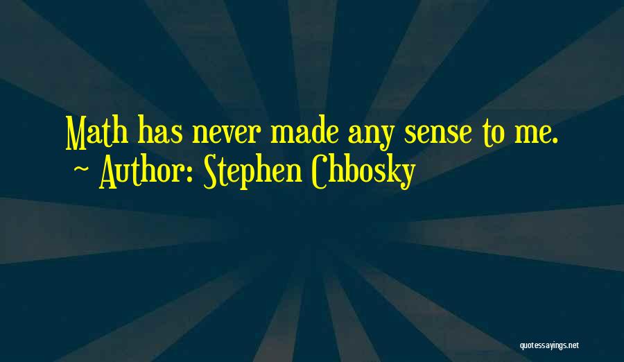 Stephen Chbosky Quotes: Math Has Never Made Any Sense To Me.