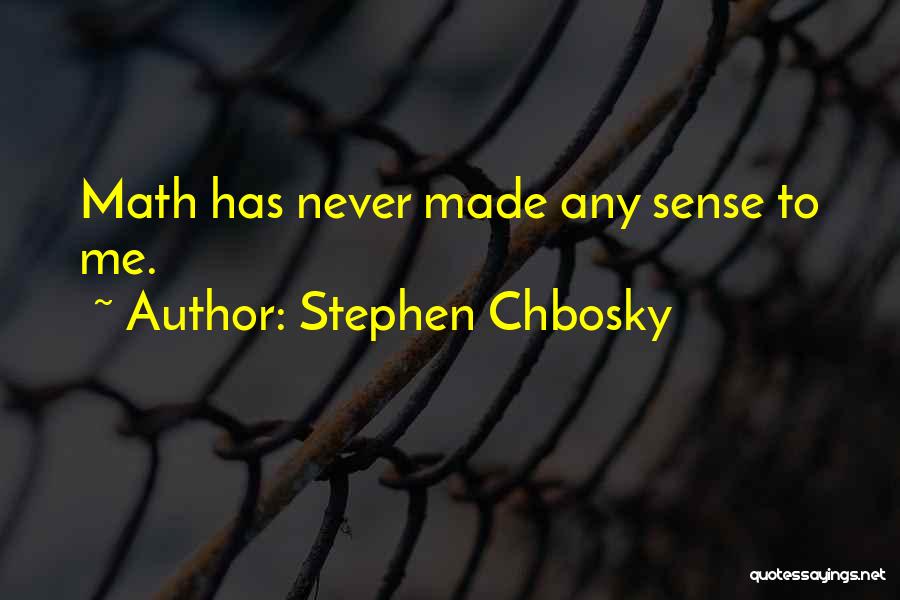 Stephen Chbosky Quotes: Math Has Never Made Any Sense To Me.