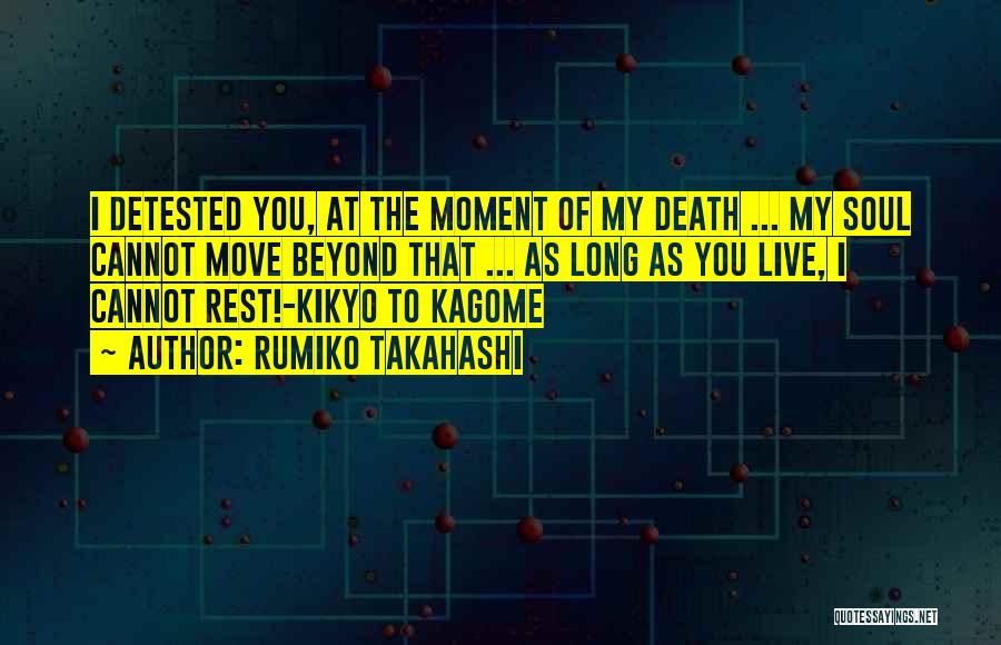 Rumiko Takahashi Quotes: I Detested You, At The Moment Of My Death ... My Soul Cannot Move Beyond That ... As Long As