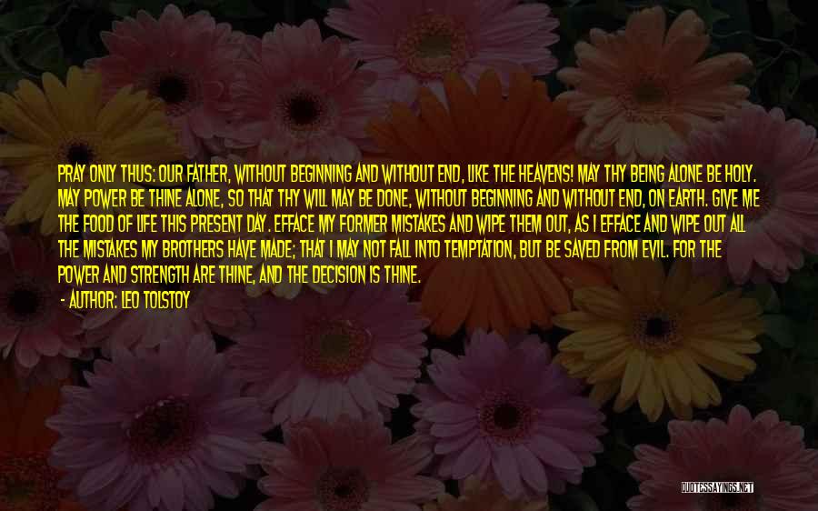 Leo Tolstoy Quotes: Pray Only Thus: Our Father, Without Beginning And Without End, Like The Heavens! May Thy Being Alone Be Holy. May