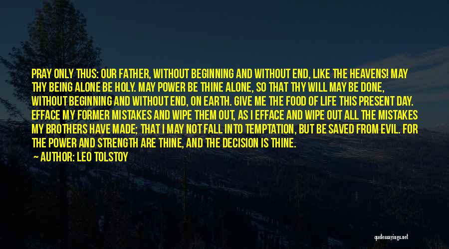 Leo Tolstoy Quotes: Pray Only Thus: Our Father, Without Beginning And Without End, Like The Heavens! May Thy Being Alone Be Holy. May