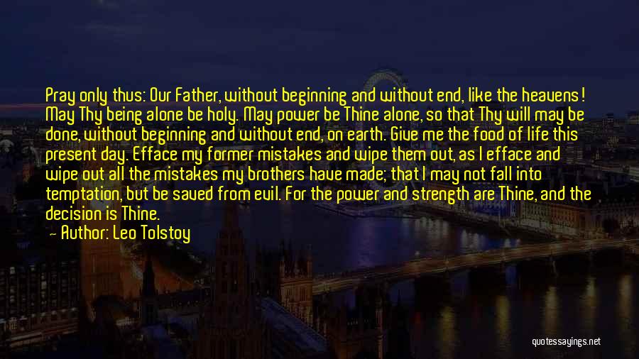 Leo Tolstoy Quotes: Pray Only Thus: Our Father, Without Beginning And Without End, Like The Heavens! May Thy Being Alone Be Holy. May