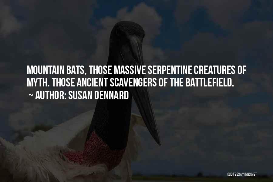 Susan Dennard Quotes: Mountain Bats, Those Massive Serpentine Creatures Of Myth. Those Ancient Scavengers Of The Battlefield.