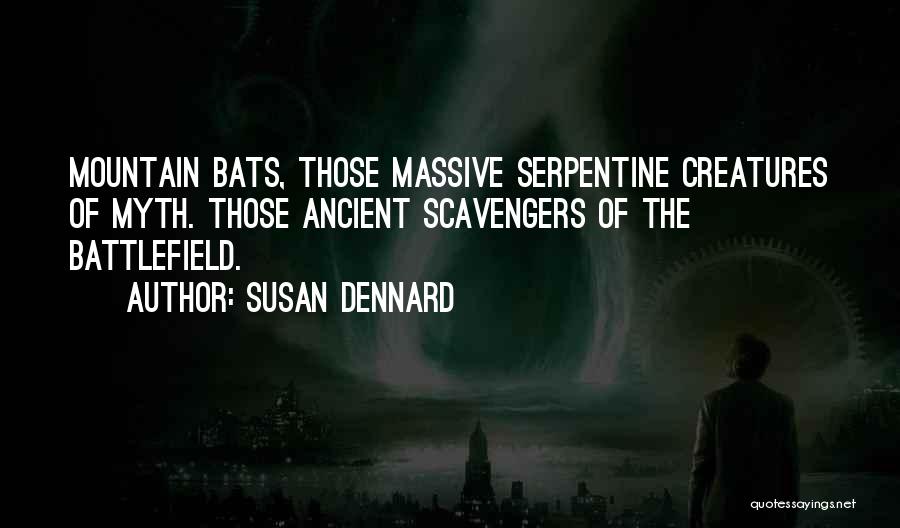 Susan Dennard Quotes: Mountain Bats, Those Massive Serpentine Creatures Of Myth. Those Ancient Scavengers Of The Battlefield.