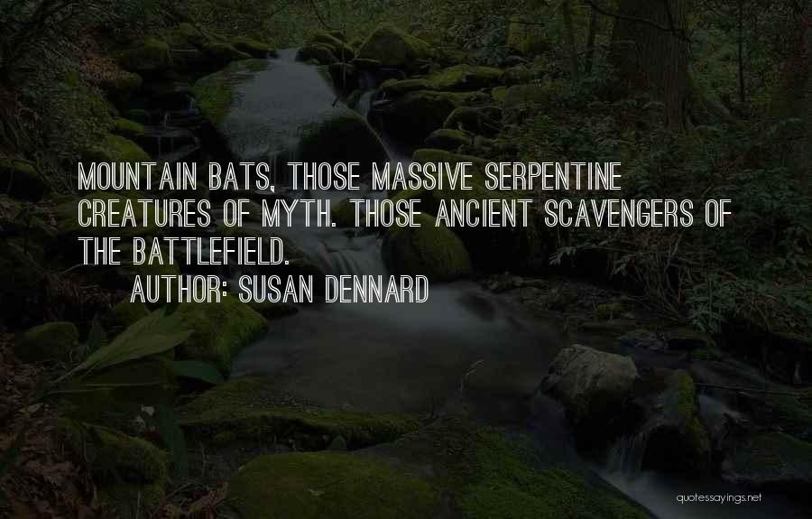 Susan Dennard Quotes: Mountain Bats, Those Massive Serpentine Creatures Of Myth. Those Ancient Scavengers Of The Battlefield.