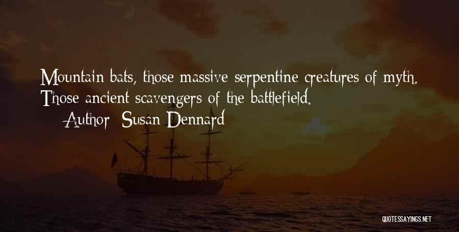 Susan Dennard Quotes: Mountain Bats, Those Massive Serpentine Creatures Of Myth. Those Ancient Scavengers Of The Battlefield.