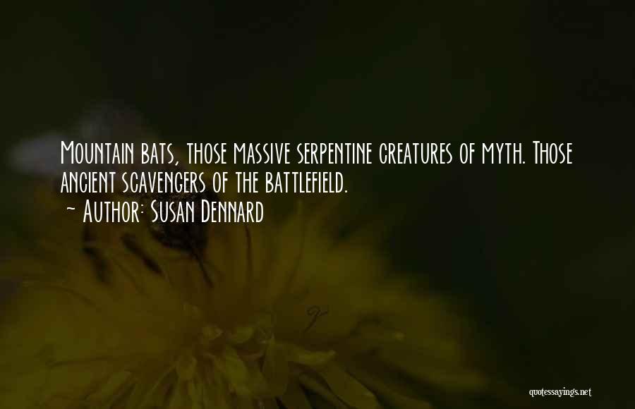 Susan Dennard Quotes: Mountain Bats, Those Massive Serpentine Creatures Of Myth. Those Ancient Scavengers Of The Battlefield.