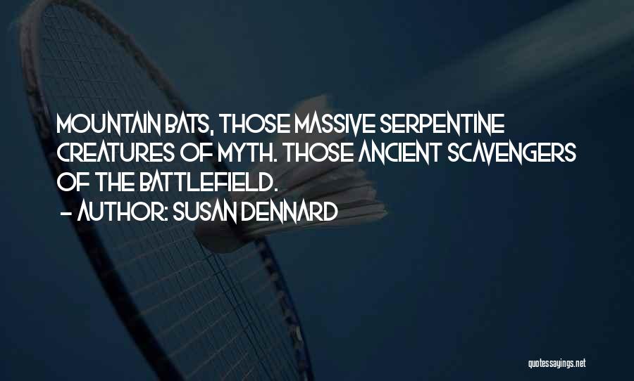 Susan Dennard Quotes: Mountain Bats, Those Massive Serpentine Creatures Of Myth. Those Ancient Scavengers Of The Battlefield.