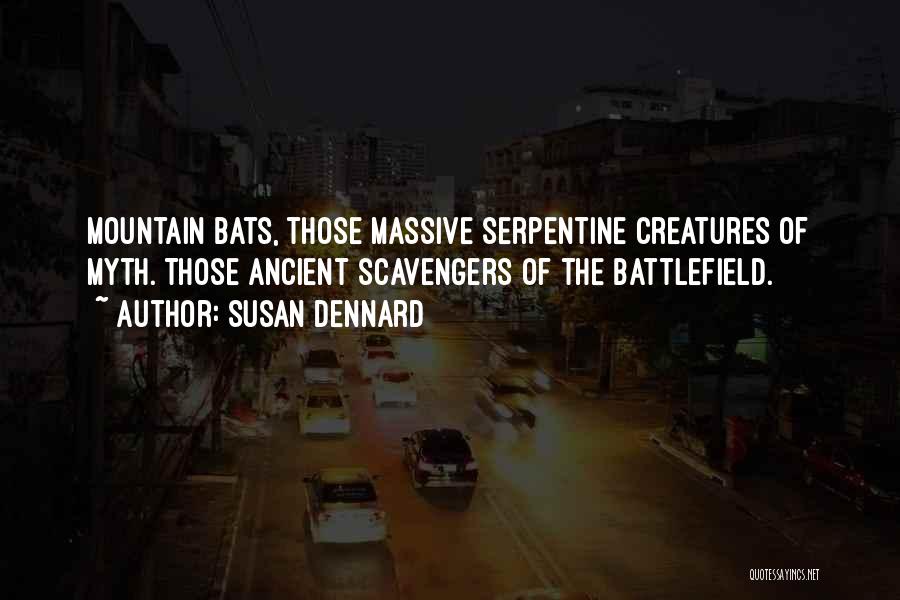 Susan Dennard Quotes: Mountain Bats, Those Massive Serpentine Creatures Of Myth. Those Ancient Scavengers Of The Battlefield.