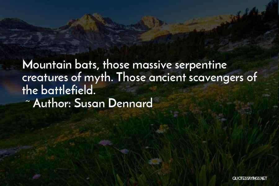 Susan Dennard Quotes: Mountain Bats, Those Massive Serpentine Creatures Of Myth. Those Ancient Scavengers Of The Battlefield.